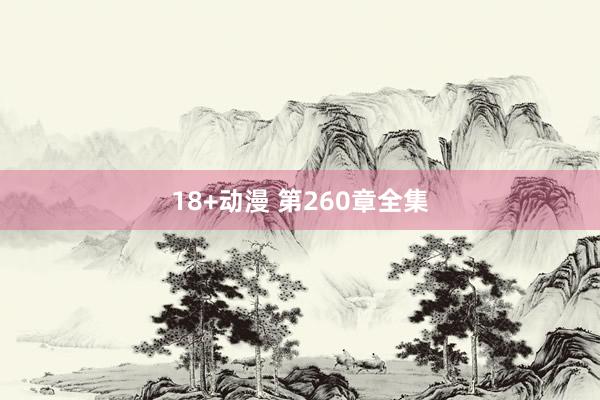 18+动漫 第260章全集